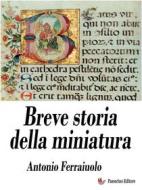 Ebook Breve storia della miniatura di Antonio Ferraiuolo edito da Passerino