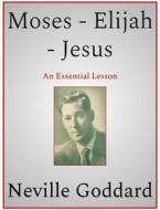 Ebook Moses - Elijah - Jesus di Neville Goddard edito da Andura Publishing