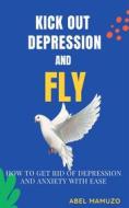 Ebook Kick Out Depression and Fly di Abel Mamuzo edito da Jessie Addison