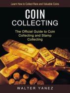 Ebook Coin Collecting: Learn How to Collect Rare and Valuable Coins (The Official Guide to Coin Collecting and Stamp Collecting) di Walter Yanez edito da Walter Yanez
