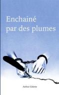Ebook Enchaîné par des Plumes di Arthur Celette edito da Books on Demand