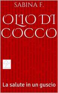 Ebook Olio di Cocco, la salute in un guscio di Sabina F. edito da Sabina F.