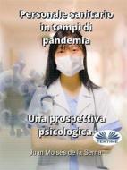 Ebook Personale Sanitario In Tempi Di Pandemia.  Una Prospettiva Psicologica. di Juan Moisés De La Serna edito da Tektime