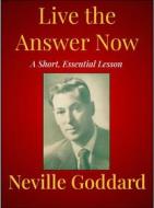 Ebook Live the Answer Now di Neville Goddard edito da Andura Publishing