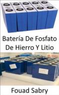 Ebook Batería De Fosfato De Hierro Y Litio di Fouad Sabry edito da Mil Millones De Conocimientos [Spanish]