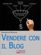 Ebook Vendere con il Blog. Trucchi e Strategie per Aumentare le Vendite dei Tuoi Prodotti e Servizi Attraverso il Blog. (Ebook Italiano - Anteprima Gratis) di Emanuele Papalia edito da Bruno Editore