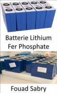 Ebook Batterie Lithium Fer Phosphate di Fouad Sabry edito da Un Milliard De Personnes Informées [French]