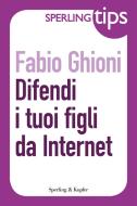 Ebook Difendi i tuoi figli da Internet - Sperling tips di Ghioni Fabio edito da Sperling & Kupfer