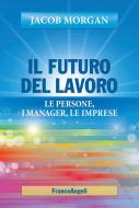 Ebook Il futuro del lavoro.  Le persone, i manager, le imprese di Jacob Morgan edito da Franco Angeli Edizioni