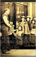 Ebook How The Poor Live, Horrible London di George R. Sims edito da George R. Sims