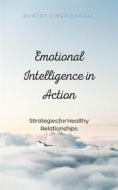 Ebook Emotional Intelligence in Action: Strategies for Healthy Relationships di Ranjot Singh Chahal edito da Rana Books