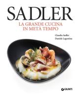 Ebook Sadler. La grande cucina in metà tempo di Sadler Claudio, Lagostina Daniele edito da Giunti