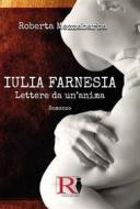 Ebook IULIA FARNESIA - Lettere da un&apos;anima. La vera storia di Giulia Farnese di Roberta Mezzabarba edito da Youcanprint