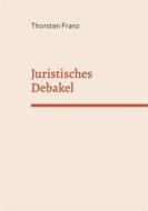 Ebook Juristisches Debakel di Thorsten Franz edito da Books on Demand