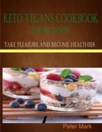Ebook Keto Vegans Cookbook for Beginners di Peter Mark edito da prosper
