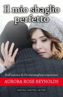 Ebook Il mio sbaglio perfetto di Rose Aurora Reynolds edito da Newton Compton Editori