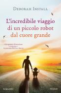 Ebook L'incredibile viaggio di un piccolo robot dal cuore grande di Install Deborah edito da Piemme