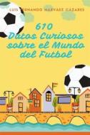 Ebook 610 Datos Curiosos sobre el Mundo del Futbol di Luis Fernando Narvaez Cazares edito da Luis Fernando Narvaez Cazares