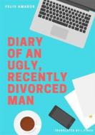 Ebook Diary Of An Ugly, Recently Divorced Man di Félix Amador Gálvez edito da Babelcube Inc.