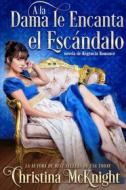Ebook A La Dama Le Encanta El Escándalo di Christina McKnight edito da La Loma Elite Publishing