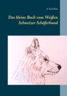 Ebook Das kleine Buch vom Weißen Schweizer Schäferhund di A. Ketschau edito da Books on Demand
