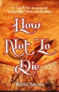 Ebook How Not to Die di Bisma Basma edito da Bisma Basma