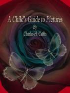 Ebook A Child's Guide to Pictures di Charles H. Caffin edito da Publisher s11838