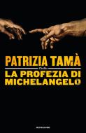 Ebook La profezia di Michelangelo di Tamà Patrizia edito da Mondadori