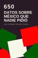Ebook 650 Datos Sobre México que Nadie Pidió di Luis Fernando Narvaez Cazares edito da Luis Fernando Narvaez Cazares