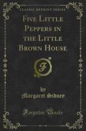 Ebook Five Little Peppers in the Little Brown House di Margaret Sidney edito da Forgotten Books