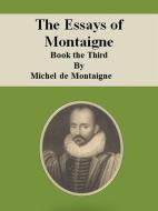 Ebook The Essays of Montaigne: Book the Third di Michel De Montaigne edito da Publisher s11838