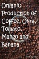 Ebook Organic Production of Coffee, Okra, Tomato, Mango and Banana di Gowri Vijayan edito da AGRIHORTICO