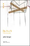 Ebook Da A a X. Lettere di una storia di Berger John edito da Libri Scheiwiller