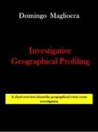 Ebook INVESTIGATIVE GEOGRAPHICAL PROFILING. A short overview about the geographical crime scene investigation di Domingo Magliocca edito da Youcanprint