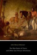 Ebook The Man-Eaters of Tsavo, and Other East African Adventures di John Henry Patterson edito da Big Game Books