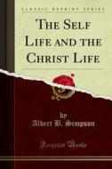 Ebook The Self Life and the Christ Life di Albert B. Simpson edito da Forgotten Books