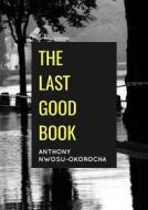 Ebook The Last Good Book di Anthony Nwosu-Okorocha edito da Publiseer
