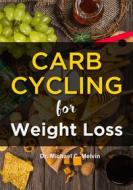 Ebook Carb Cycling for Weight Loss di Dr. Michael C. Melvin edito da Dr. Michael C. Melvin
