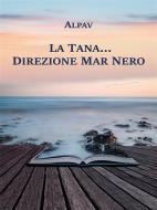 Ebook La Tana… direzione Mar Nero di Alpav edito da Youcanprint Self-Publishing