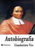 Ebook Autobiografia di Giambattista Vico edito da Passerino