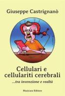 Ebook Cellulari e cellulariti cerebrali... tra invenzione e realtà di Giuseppe Castrignanò edito da Musicaos Editore