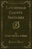 Ebook Litchfield County Sketches di Newell Meeker Calhoun edito da Forgotten Books