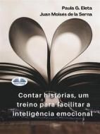 Ebook Contar Histórias, Um Treino Para Facilitar A Inteligência Emocional. di Paula G. Eleta, Juan Moisés de la Serna edito da Tektime