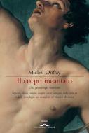 Ebook Il corpo incantato di Michel Onfray edito da Ponte alle Grazie
