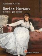 Ebook Berthe Morisot. Le luci, gli abissi di Assini Adriana edito da Scrittura & Scritture