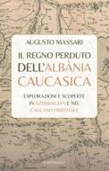 Ebook Il regno perduto dell’Albània Caucasica di Augusto Massari edito da Edizioni Cantagalli