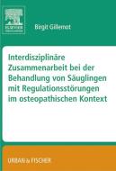 Ebook Interdisziplinäre Zusammenarbeit bei der Behandlung von Säuglingen mit Regulationsstörungen im osteopathischen Kontext di Birgit Gillemot edito da Urban & Fischer