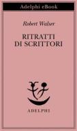 Ebook Ritratti di scrittori di Robert Walser edito da Adelphi