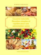Ebook Cuisine Naturelle. Recettes Simples Et Rapides Pour Une Alimentation Saine di Graziano Roberta edito da Tektime