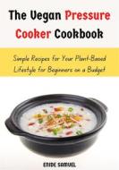 Ebook The Vegan Pressure Cooker Cookbook di Samuel Enide edito da Enide Samuel